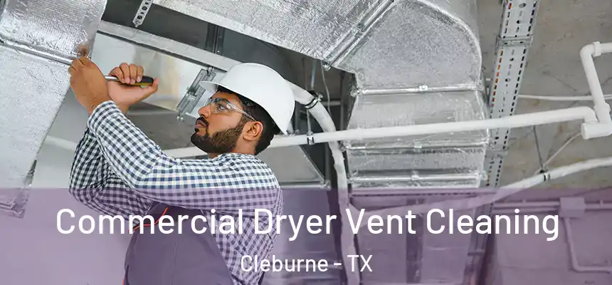  Commercial Dryer Vent Cleaning Cleburne - TX
