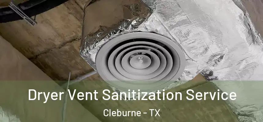  Dryer Vent Sanitization Service Cleburne - TX