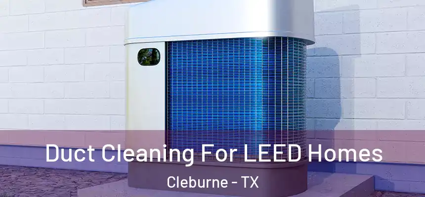 Duct Cleaning For LEED Homes Cleburne - TX