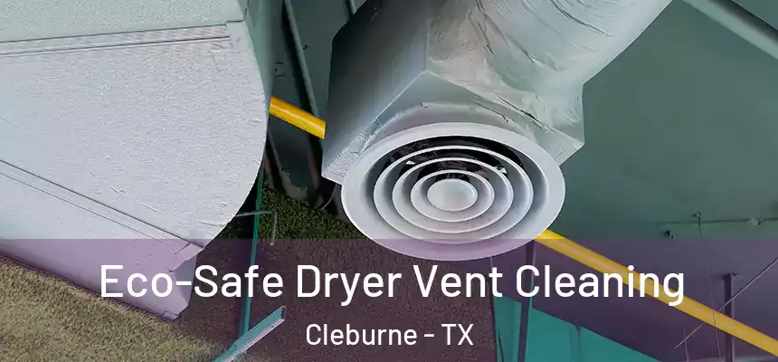  Eco-Safe Dryer Vent Cleaning Cleburne - TX