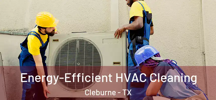 Energy-Efficient HVAC Cleaning Cleburne - TX
