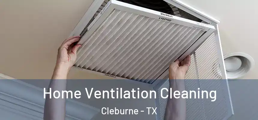  Home Ventilation Cleaning Cleburne - TX
