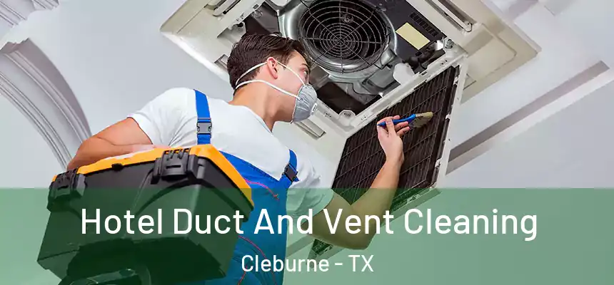  Hotel Duct And Vent Cleaning Cleburne - TX