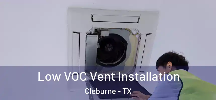  Low VOC Vent Installation Cleburne - TX