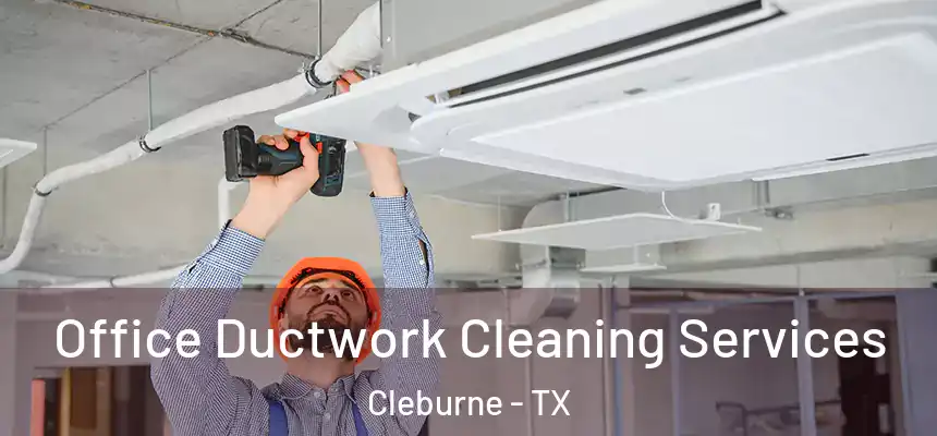  Office Ductwork Cleaning Services Cleburne - TX