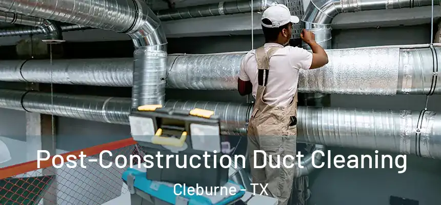  Post-Construction Duct Cleaning Cleburne - TX