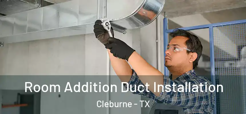  Room Addition Duct Installation Cleburne - TX