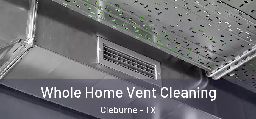 Whole Home Vent Cleaning Cleburne - TX